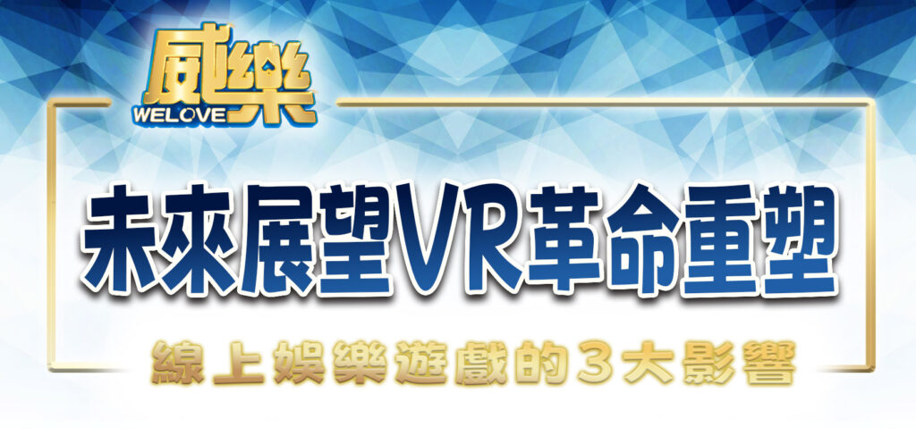 威樂娛樂城未來展望:VR革命重塑線上娛樂遊戲的3大影響